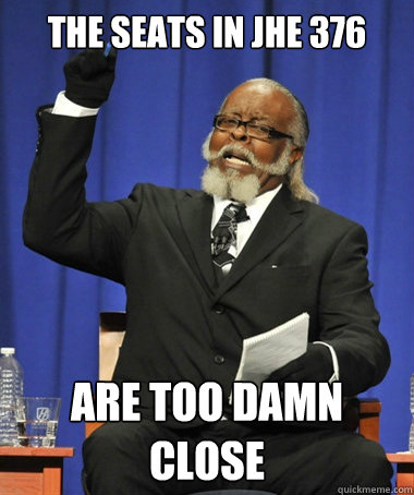 The seats in jhe 376 are too damn close  The Rent Is Too Damn High