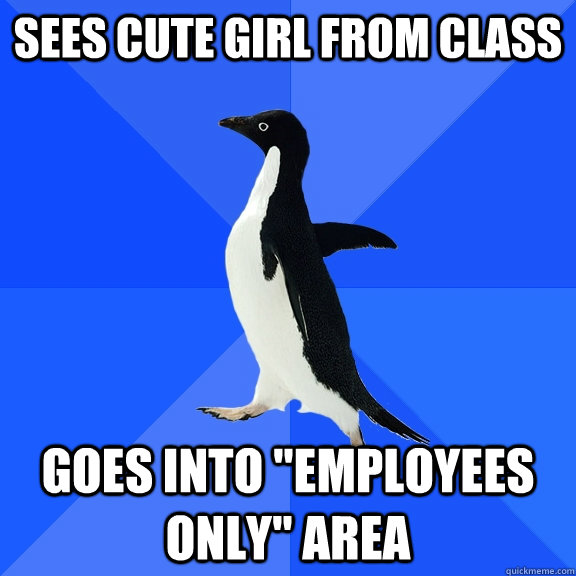 Sees cute girl from class Goes into 