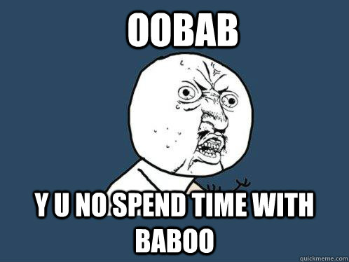 oobab y u no spend time with baboo  Y U No