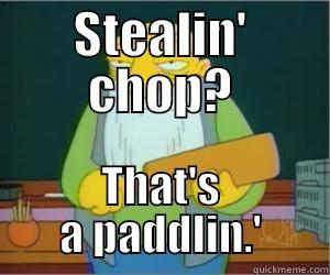 Chop thief - STEALIN' CHOP? THAT'S A PADDLIN.' Paddlin Jasper