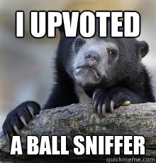 I Upvoted a ball sniffer  