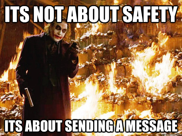 its not about safety  its about sending a message  Jokers Messages