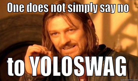 Ain't saying no to yoloswag - ONE DOES NOT SIMPLY SAY NO TO YOLOSWAG Boromir