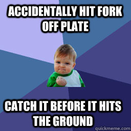 Accidentally hit fork off plate catch it before it hits the ground  
