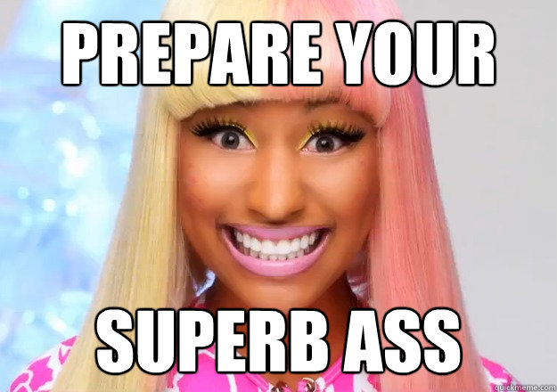 Prepare your Superb ass  