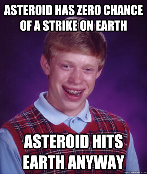 Asteroid has zero chance of a strike on earth Asteroid hits earth anyway  Bad Luck Brian