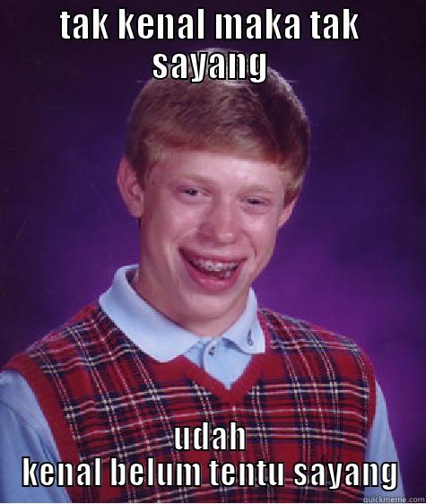 TAK KENAL MAKA TAK SAYANG UDAH KENAL BELUM TENTU SAYANG Bad Luck Brian