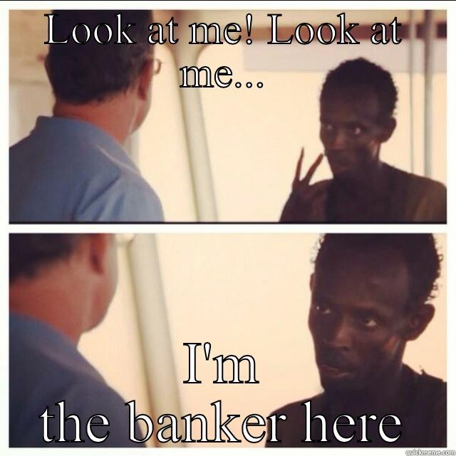 LOOK AT ME! LOOK AT ME... I'M THE BANKER HERE Misc