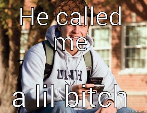 HE CALLED ME A LIL BITCH College Freshman