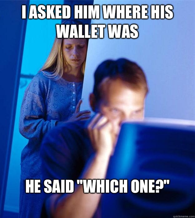 I asked him where his wallet was He said 