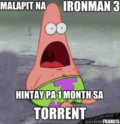 malapit na hintay pa 1 month sa torrent! torrent -francis ironman 3 - malapit na hintay pa 1 month sa torrent! torrent -francis ironman 3  Shocked Patrick
