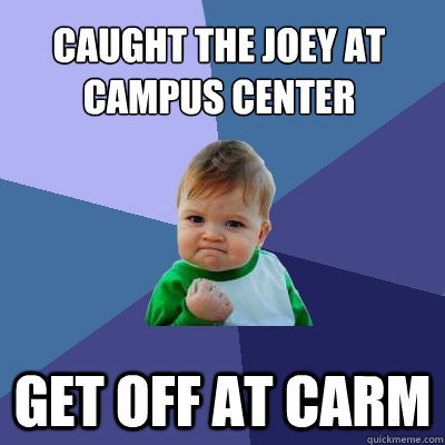 Caught the Joey at Campus Center Get off at Carm  Success Kid