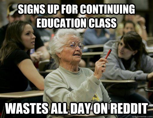 signs up for continuing education class wastes all day on reddit - signs up for continuing education class wastes all day on reddit  Misc