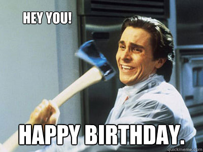 Hey you! happy birthday.  