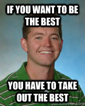 If you Want to be the best you have to take out the best  