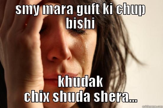 SMY MARA GUFT KI CHUP BISHI KHUDAK CHIX SHUDA SHERA... First World Problems