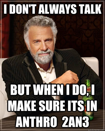 I don't always talk  but when I do, I make sure its in anthro  2an3  The Most Interesting Man In The World