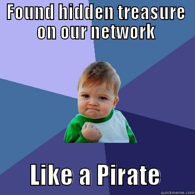 FOUND HIDDEN TREASURE ON OUR NETWORK        LIKE A PIRATE       Success Kid