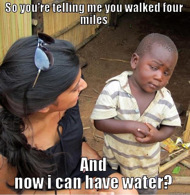 SO YOU'RE TELLING ME YOU WALKED FOUR MILES AND NOW I CAN HAVE WATER? Skeptical Third World Kid