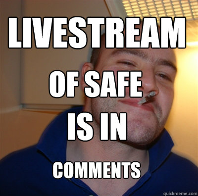 Livestream
 Is in OF SAFE COMMENTS  GoodGuyGreg