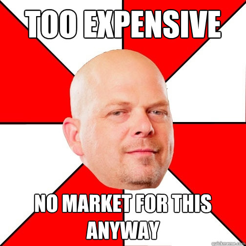 too expensive no market for this anyway  Pawn Star