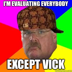 I'm evaluating everybody Except Vick   Scumbag Andy Reid