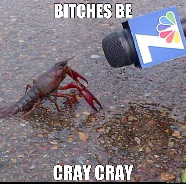 BITCHES BE CRAY CRAY  crayfish