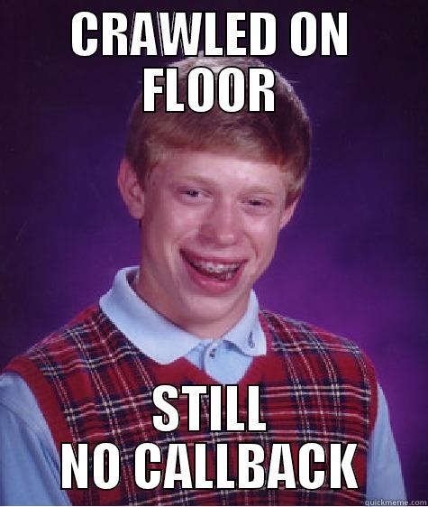 CRAWLED ON FLOOR STILL NO CALLBACK Bad Luck Brian