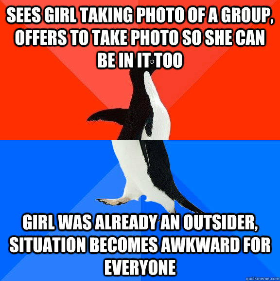 sees girl taking photo of a group, offers to take photo so she can be in it too girl was already an outsider, situation becomes awkward for everyone - sees girl taking photo of a group, offers to take photo so she can be in it too girl was already an outsider, situation becomes awkward for everyone  Socially Awesome Awkward Penguin