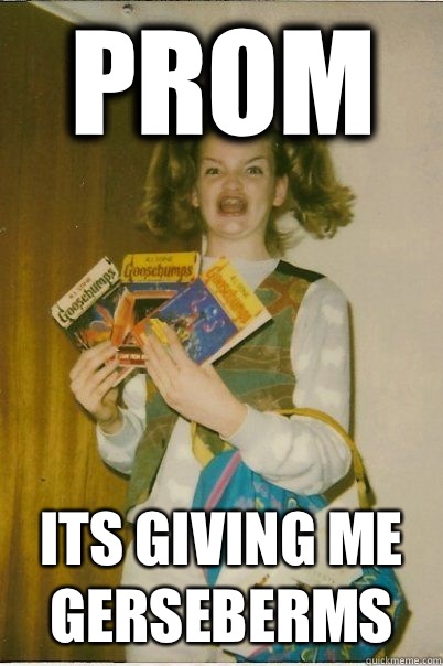 Prom Its giving me gerseberms  BERKS