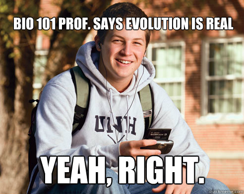 BIO 101 Prof. says Evolution is real YEAH, RIGHT.  College Freshman