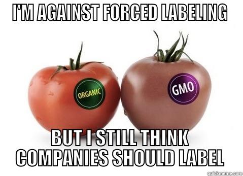 I'M AGAINST FORCED LABELING BUT I STILL THINK COMPANIES SHOULD LABEL Misc