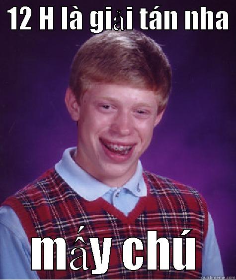  12 H LÀ GIẢI TÁN NHA  MẤY CHÚ Bad Luck Brian