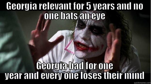 GEORGIA RELEVANT FOR 5 YEARS AND NO ONE BATS AN EYE GEORGIA BAD FOR ONE YEAR AND EVERY ONE LOSES THEIR MIND Joker Mind Loss