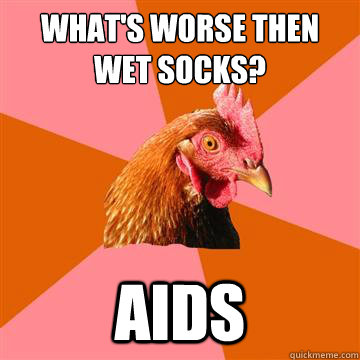What's worse then wet socks? Aids  Anti-Joke Chicken