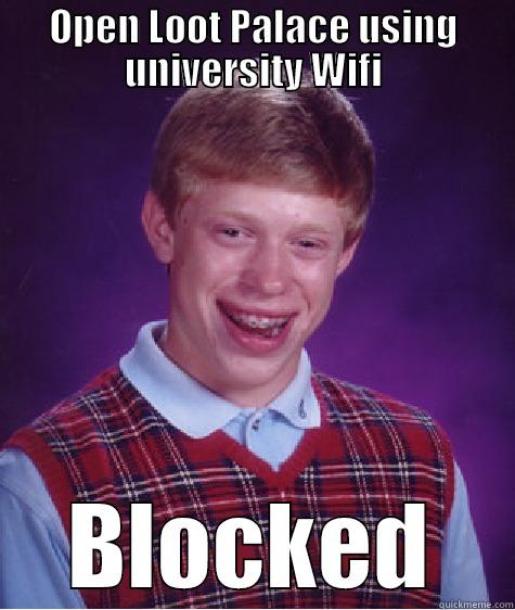 OPEN LOOT PALACE USING UNIVERSITY WIFI BLOCKED Bad Luck Brian