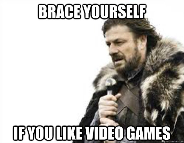 BRACE YOURSELF if you like video games   