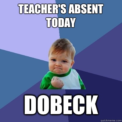 Teacher's absent today Dobeck   Success Kid