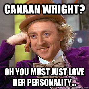 Canaan Wright? oh You must just love her personality...  Psychotic Willy Wonka
