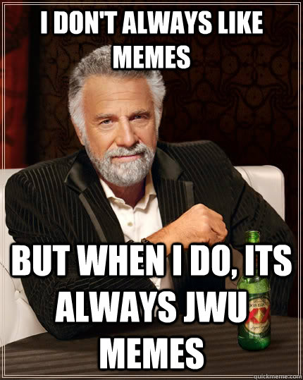 I don't always like memes but when I do, its always JWU memes  The Most Interesting Man In The World