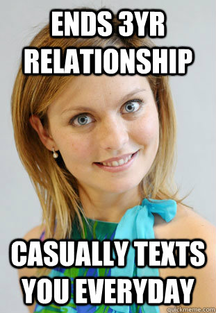 Ends 3yr relationship Casually texts you everyday  