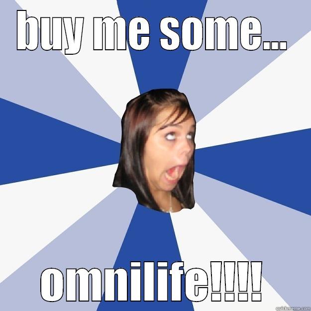 BUY ME SOME... OMNILIFE!!!! Annoying Facebook Girl