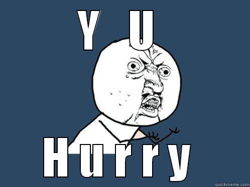 Y   U  H U R R Y  Y U No