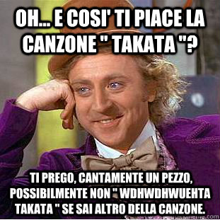 Oh... e cosi' ti piace la canzone 