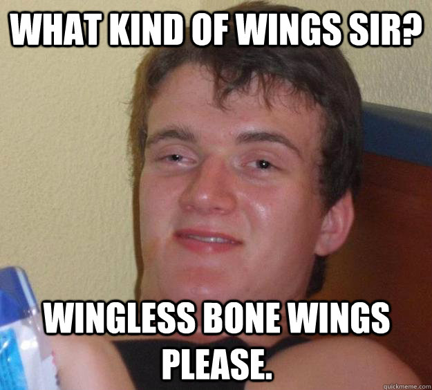 what kind of wings sir? Wingless bone wings please. - what kind of wings sir? Wingless bone wings please.  10 Guy