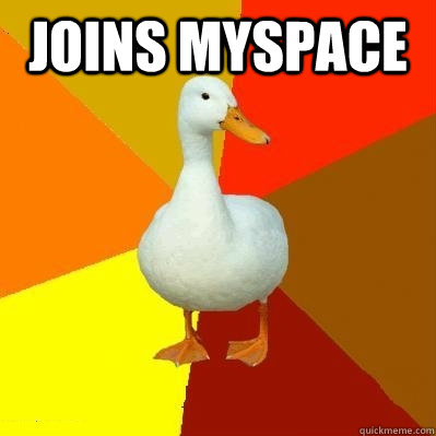 joins myspace  - joins myspace   Tech Impaired Duck