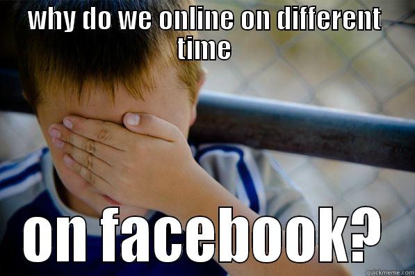 WHY DO WE ONLINE ON DIFFERENT TIME ON FACEBOOK? Confession kid