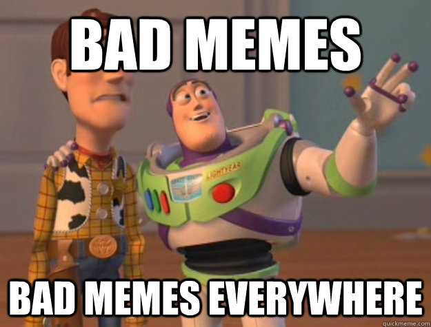 Bad memes bad memes everywhere   Buzz Lightyear