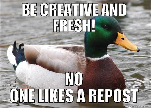AVISE FOR REPOST - BE CREATIVE AND FRESH! NO ONE LIKES A REPOST Actual Advice Mallard