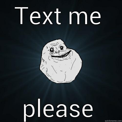 TEXT ME PLEASE Forever Alone
